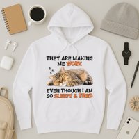 The Are Making Me Work Even Though I Am So Sleepy And Tired Cute Cat Hoodie