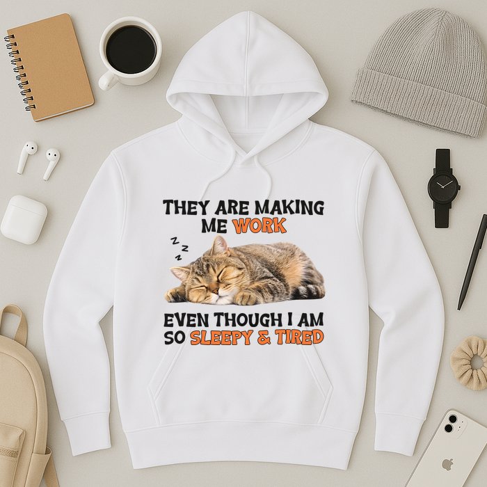 The Are Making Me Work Even Though I Am So Sleepy And Tired Cute Cat Hoodie