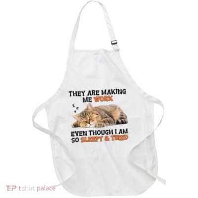 The Are Making Me Work Even Though I Am So Sleepy And Tired Cute Cat Apron