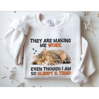 The Are Making Me Work Even Though I Am So Sleepy And Tired Cute Cat Sweatshirt