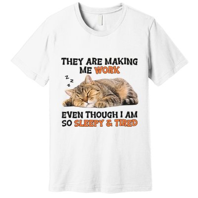 The Are Making Me Work Even Though I Am So Sleepy And Tired Cute Cat Premium T-Shirt