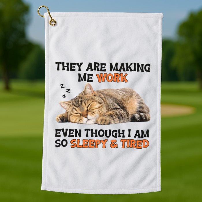 The Are Making Me Work Even Though I Am So Sleepy And Tired Cute Cat Golf Towel