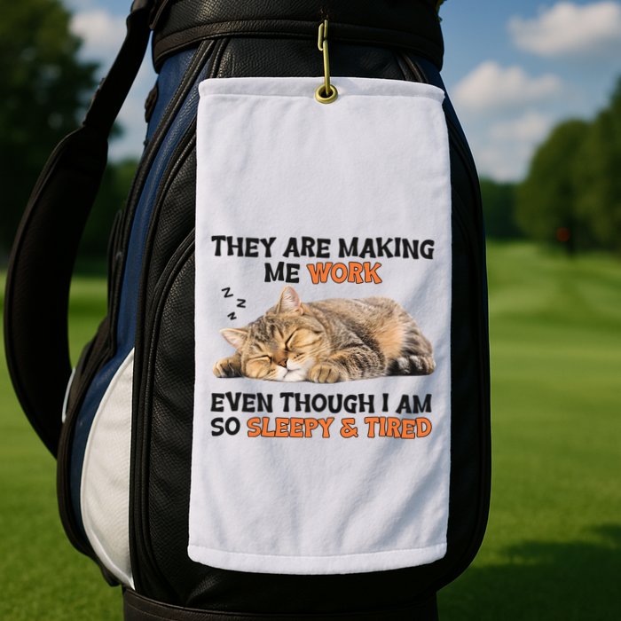 The Are Making Me Work Even Though I Am So Sleepy And Tired Cute Cat Golf Towel