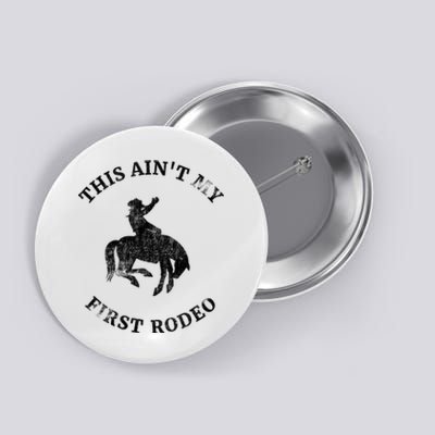 This AinT My First Rodeo Bronc Horse Riding Cowboy Button