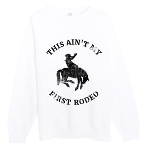 This AinT My First Rodeo Bronc Horse Riding Cowboy Premium Crewneck Sweatshirt