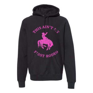 This AinT My First Rodeo Bronc Riding Cowboy Premium Hoodie