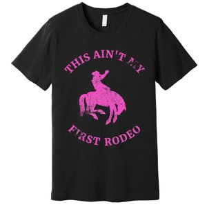 This AinT My First Rodeo Bronc Riding Cowboy Premium T-Shirt