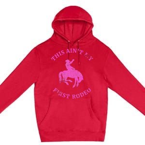 This AinT My First Rodeo Bronc Riding Cowboy Premium Pullover Hoodie