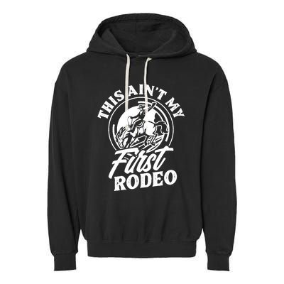 This Ain't My First Rodeo Funny Cowboy Rodeo Bull Rider Garment-Dyed Fleece Hoodie