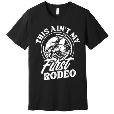 This Ain't My First Rodeo Funny Cowboy Rodeo Bull Rider Premium T-Shirt