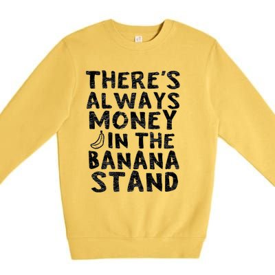 Theres Always Money In The Banana Stand Premium Crewneck Sweatshirt