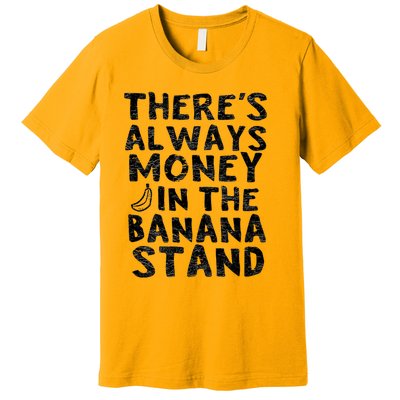 Theres Always Money In The Banana Stand Premium T-Shirt