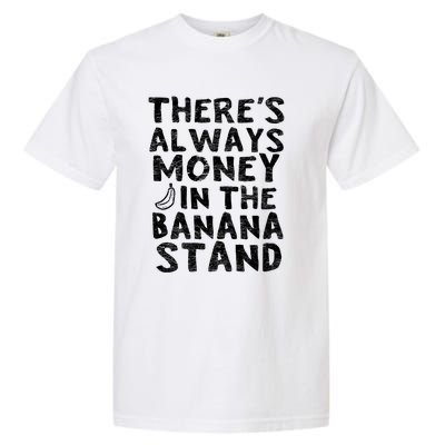 Theres Always Money In The Banana Stand Garment-Dyed Heavyweight T-Shirt