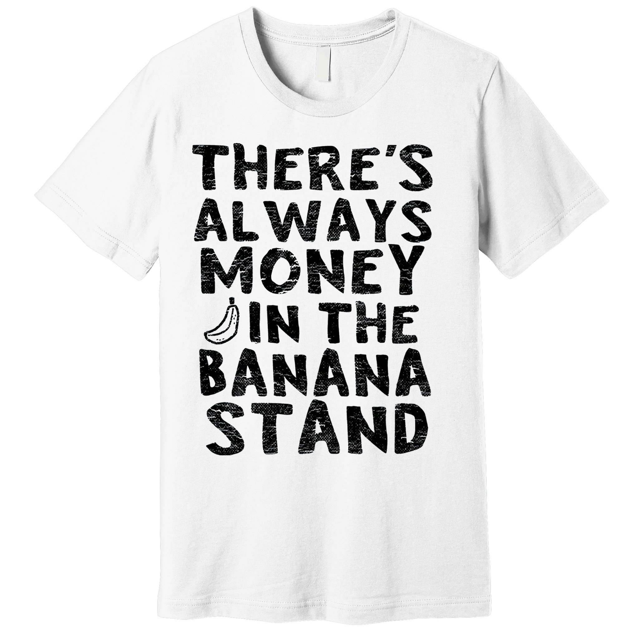 Theres Always Money In The Banana Stand Premium T-Shirt