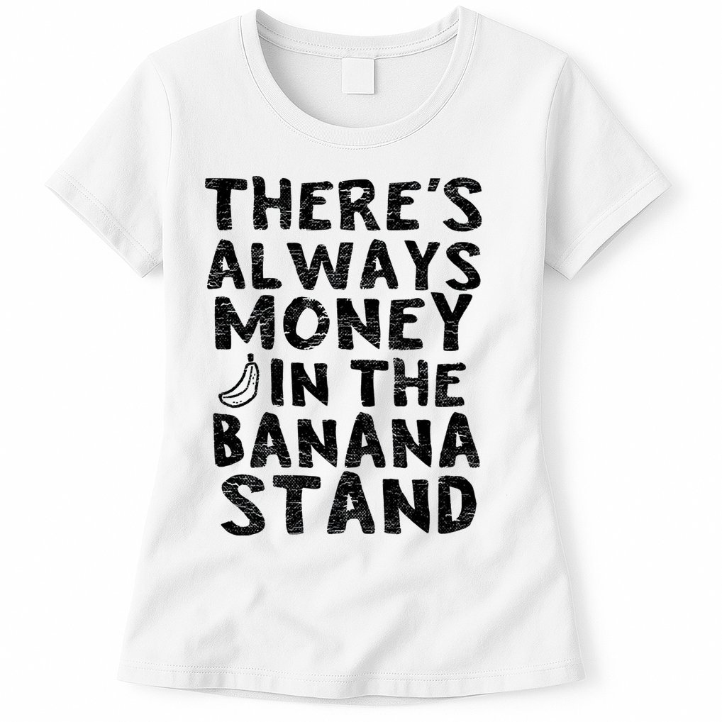 Theres Always Money In The Banana Stand Womens T-Shirt