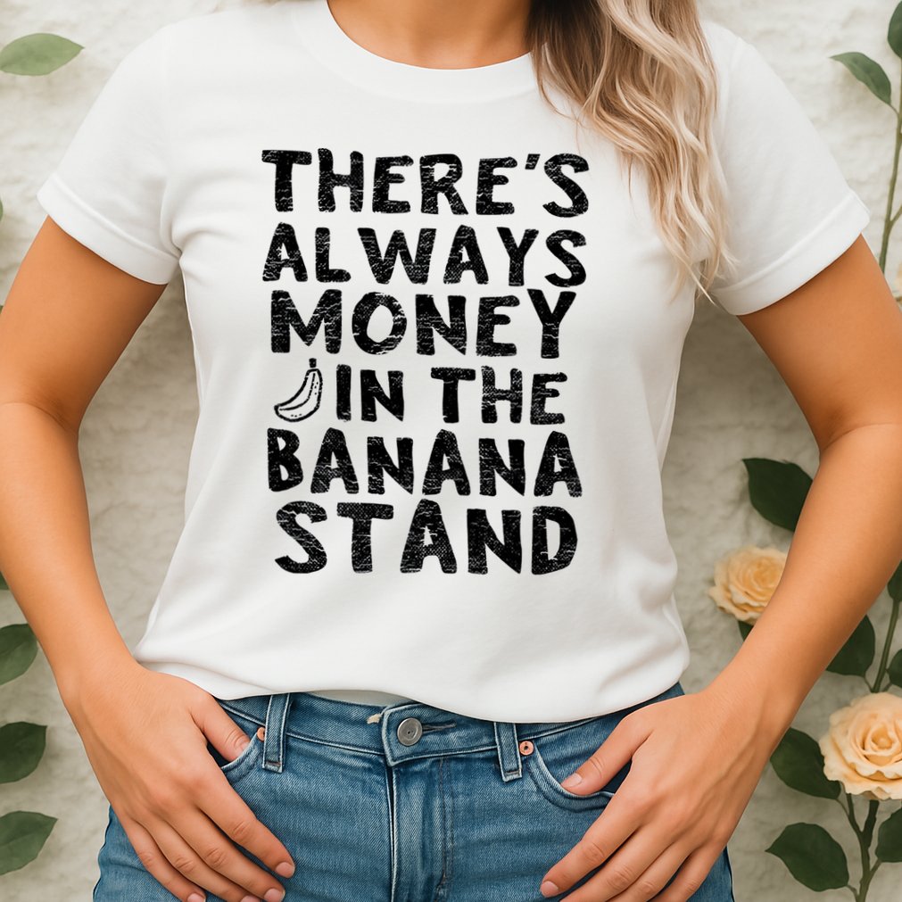 Theres Always Money In The Banana Stand Womens T-Shirt