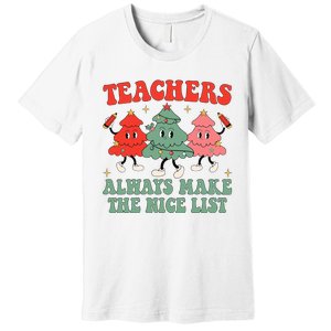 Teachers Always Make The Nice List Teacher Christmas Xmas Premium T-Shirt