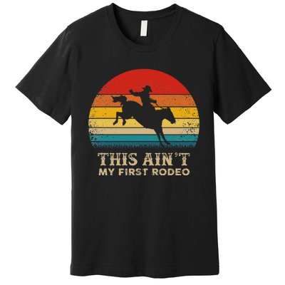 This AinT My First Rodeo Horse Riding Sunset Rodeo Premium T-Shirt