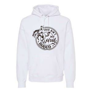 This AinT My First Rodeo Southern Western Cowboy Cowgirl Premium Hoodie