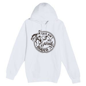 This AinT My First Rodeo Southern Western Cowboy Cowgirl Premium Pullover Hoodie