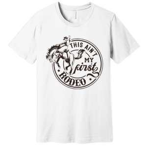 This AinT My First Rodeo Southern Western Cowboy Cowgirl Premium T-Shirt