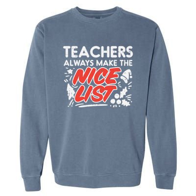 Teachers Always Make The Nice List Funny Christmas Xmas Gift Garment-Dyed Sweatshirt