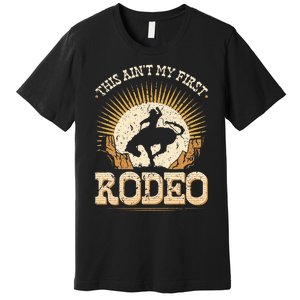 This Aint My First Rodeo Premium T-Shirt