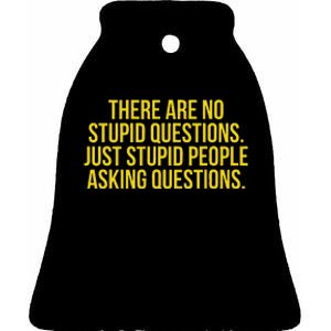 There Are No Stupid Questions Just Stupid People Asking Ceramic Bell Ornament