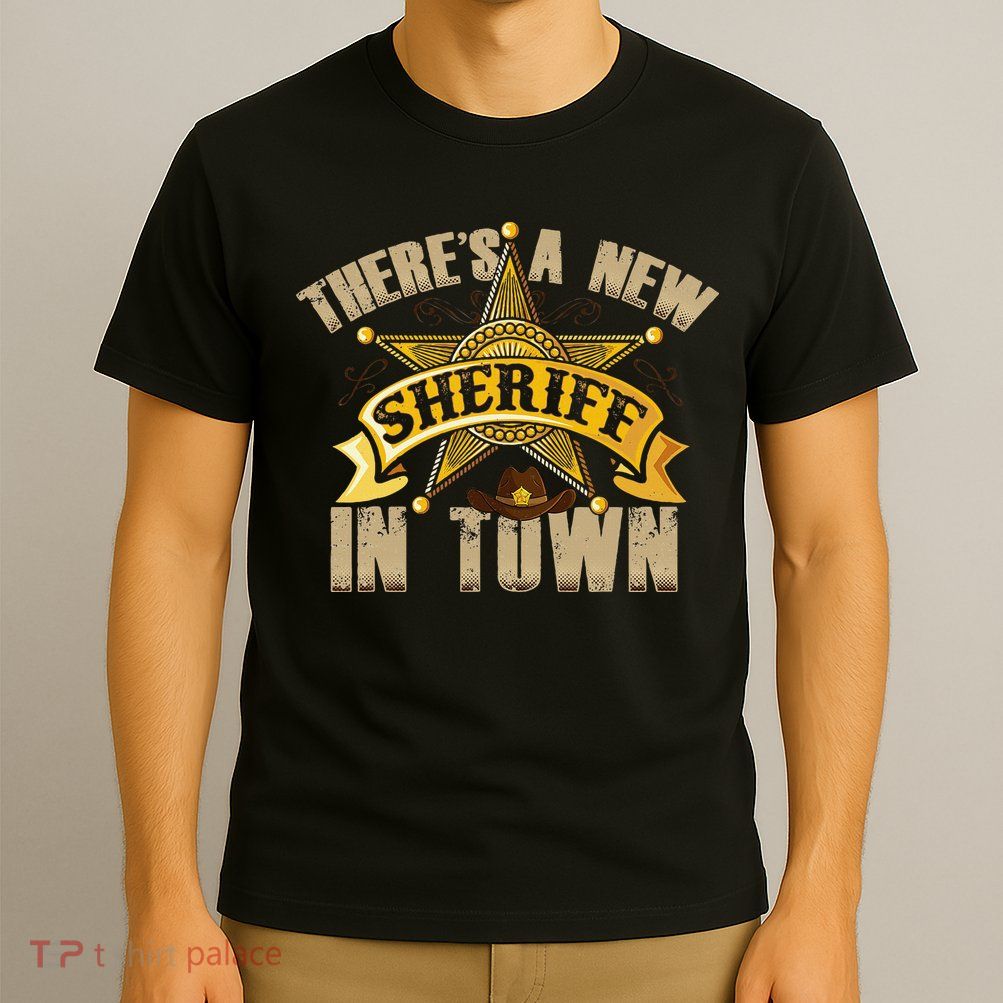 ThereS A New Sheriff In Town Deputy Sheriff Police Officer T-Shirt