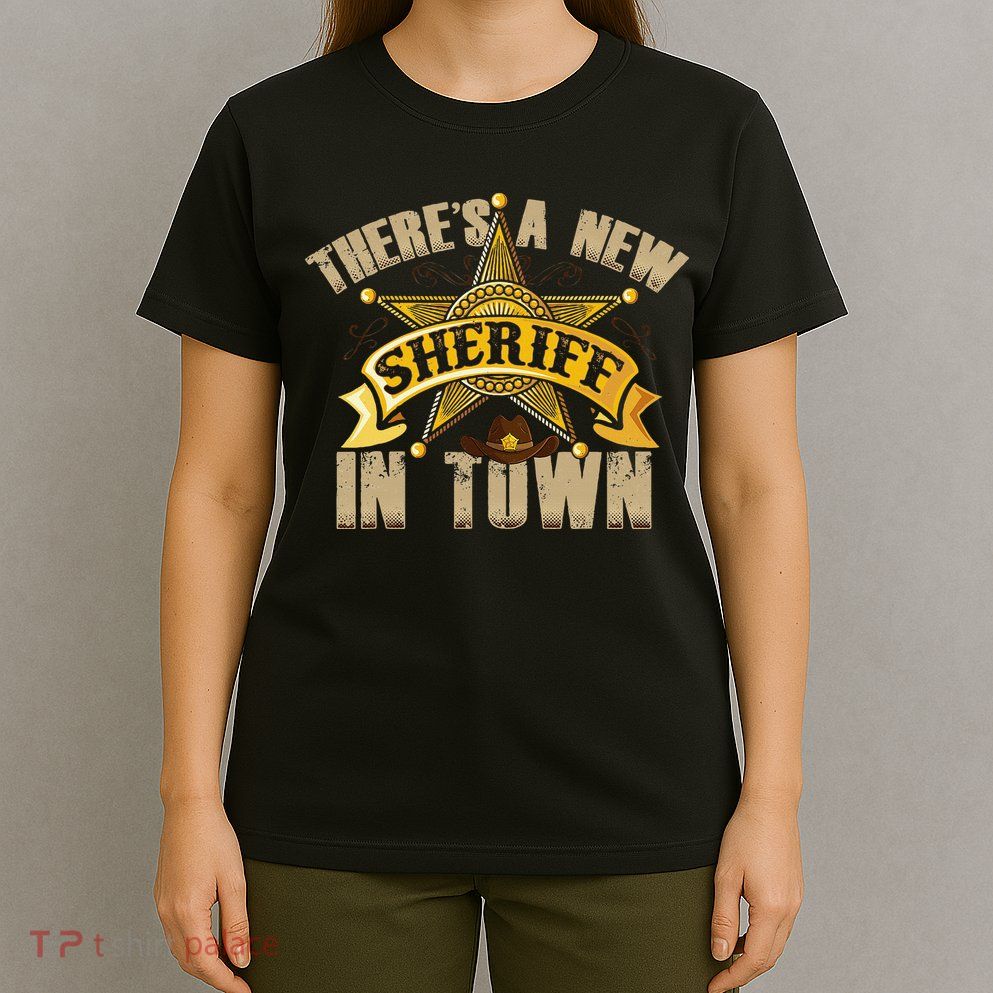 ThereS A New Sheriff In Town Deputy Sheriff Police Officer T-Shirt