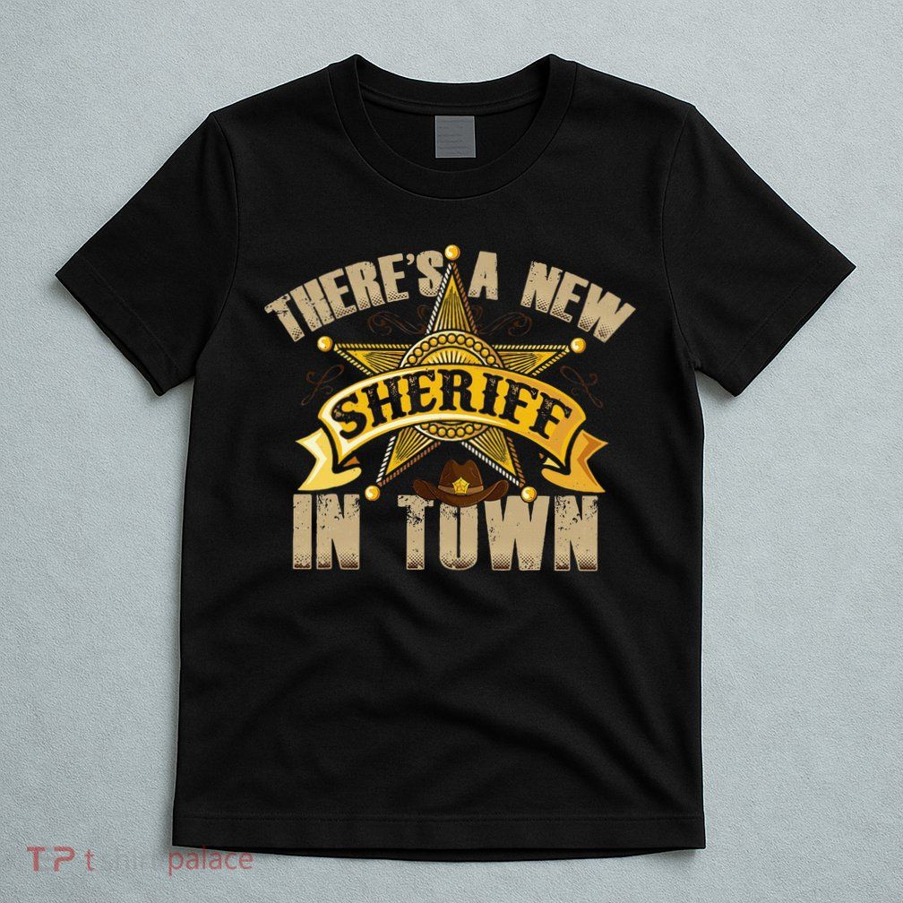 ThereS A New Sheriff In Town Deputy Sheriff Police Officer T-Shirt
