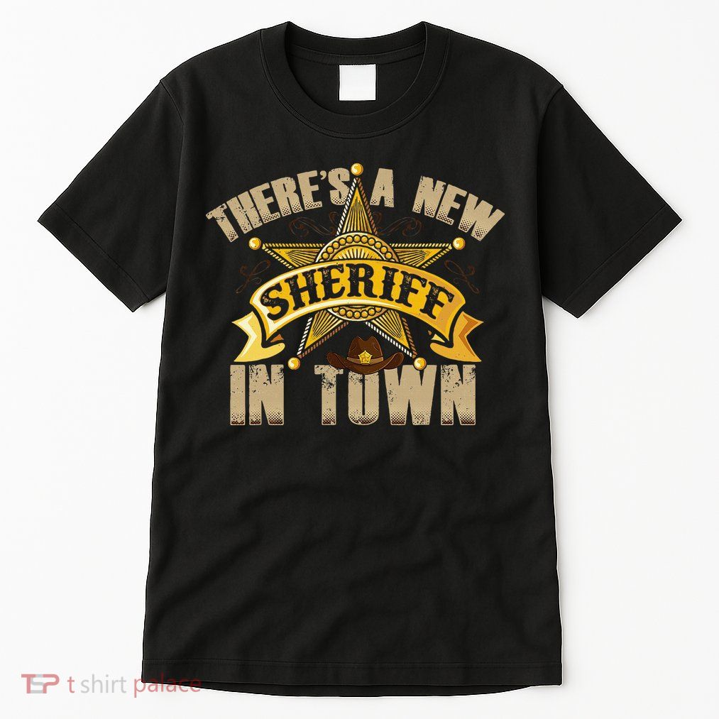 ThereS A New Sheriff In Town Deputy Sheriff Police Officer Tall T-Shirt