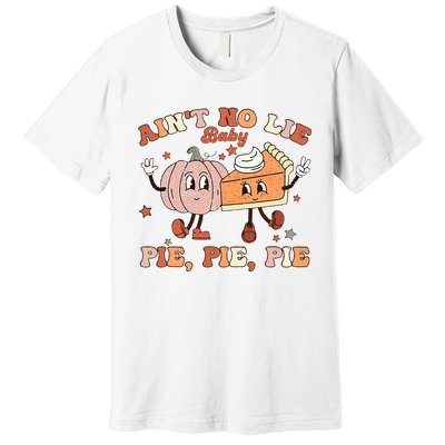 Thanksgiving Ain't No Lie Baby Pie Pie Pie Thankful Groovy Premium T-Shirt