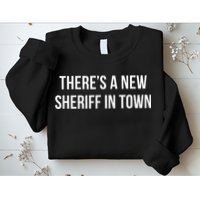 Theres A New Sheriff In Town Sweatshirt