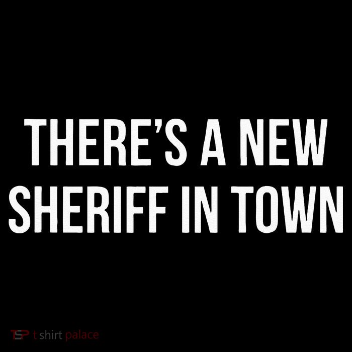 Theres A New Sheriff In Town T-Shirt