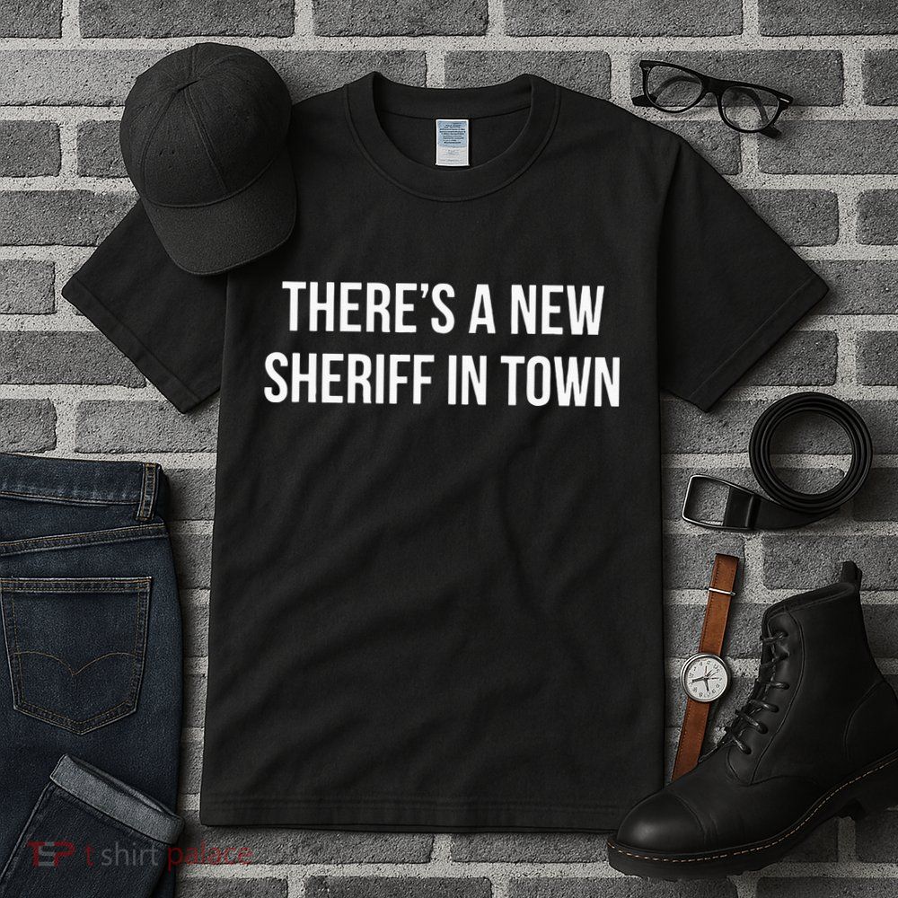Theres A New Sheriff In Town Tall T-Shirt