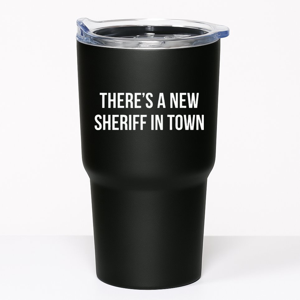 Theres A New Sheriff In Town Tumbler