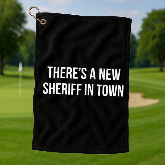 Theres A New Sheriff In Town Golf Towel