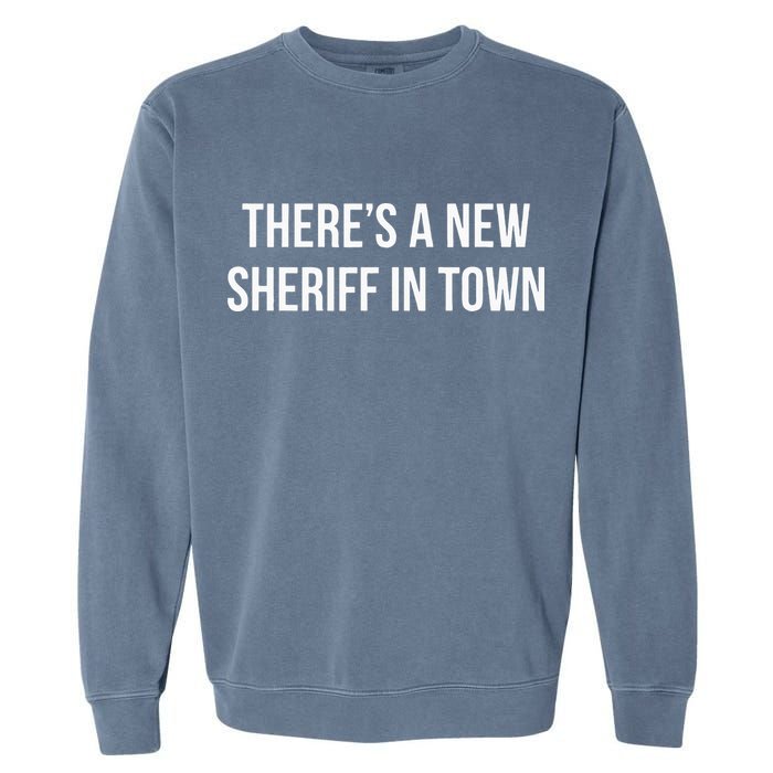 Theres A New Sheriff In Town Garment-Dyed Sweatshirt