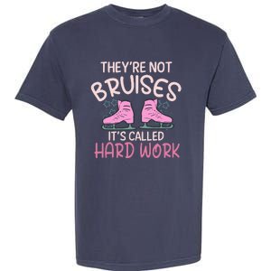 They Are Not Bruises Its Called Hard Work Figure Ice Skating Garment-Dyed Heavyweight T-Shirt