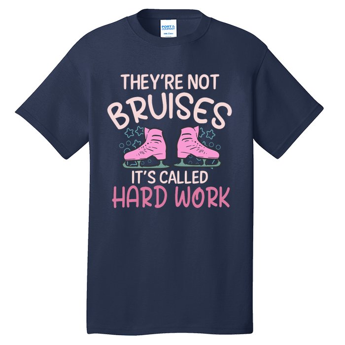 They Are Not Bruises Its Called Hard Work Figure Ice Skating Tall T-Shirt