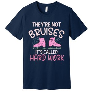 They Are Not Bruises Its Called Hard Work Figure Ice Skating Premium T-Shirt