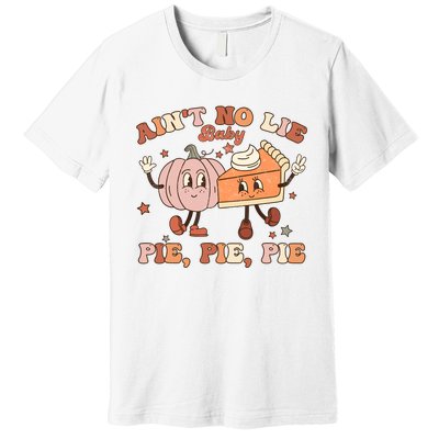 Thanksgiving AinT No Lie Baby Pie Pie Pie Thankful Groovy Premium T-Shirt