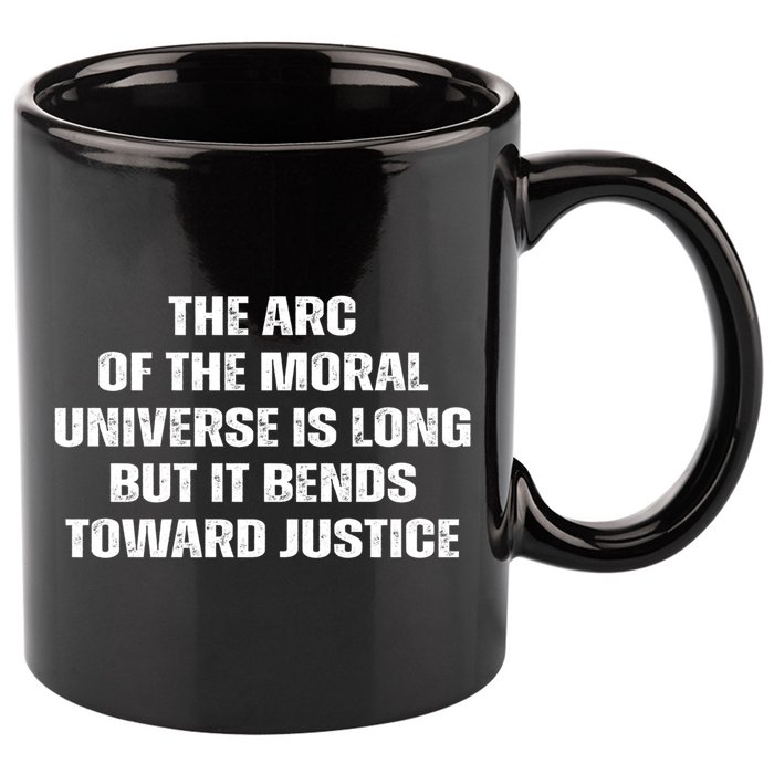 The Arc Of Moral Universe Is Long But It Bends Toward Justic Great Gift 11oz C Handle Ceramic Mug