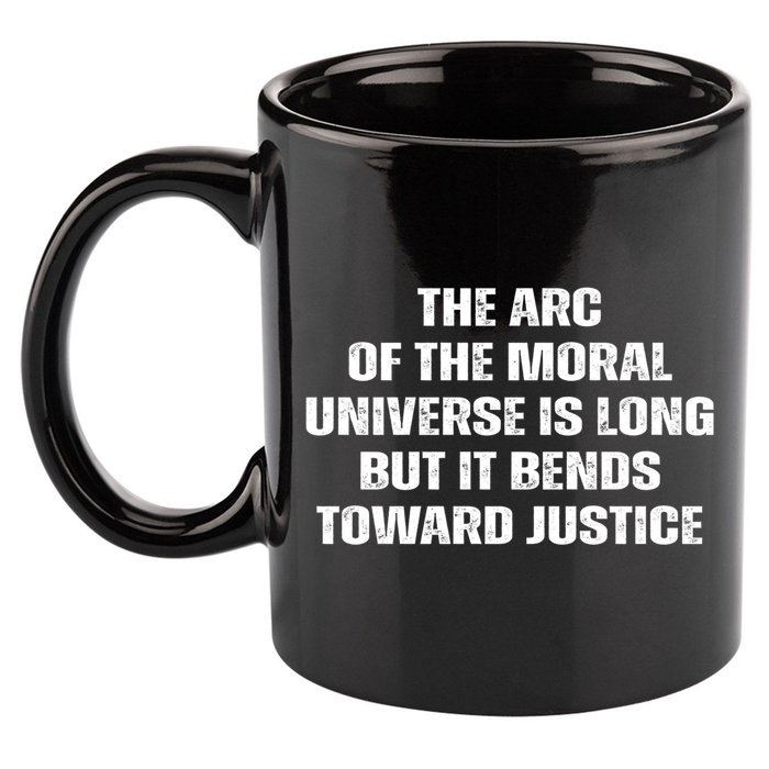 The Arc Of Moral Universe Is Long But It Bends Toward Justic Great Gift 11oz C Handle Ceramic Mug