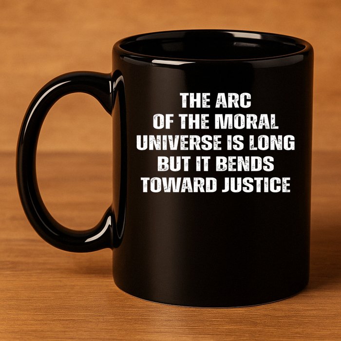 The Arc Of Moral Universe Is Long But It Bends Toward Justic Great Gift 11oz C Handle Ceramic Mug