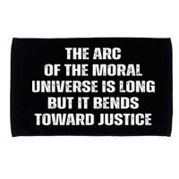 The Arc Of Moral Universe Is Long But It Bends Toward Justic Great Gift Microfiber Hand Towel
