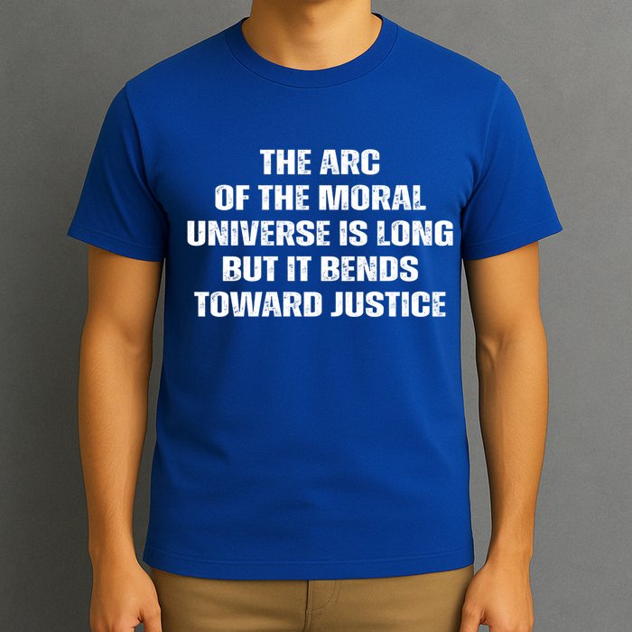 The Arc Of Moral Universe Is Long But It Bends Toward Justic Great Gift T-Shirt