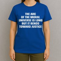 The Arc Of Moral Universe Is Long But It Bends Toward Justic Great Gift T-Shirt