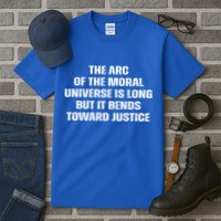 The Arc Of Moral Universe Is Long But It Bends Toward Justic Great Gift Tall T-Shirt